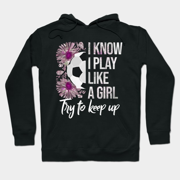 I Know I Play Like a Girl - Soccer Typography Hoodie by Rishirt